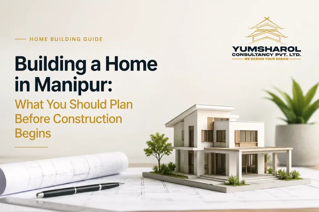 Building a Home in Manipur: What You Should Plan Before Construction Begins